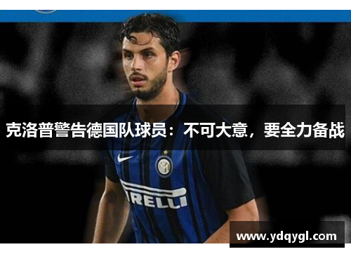 克洛普警告德国队球员:不可大意,要全力备战 克洛普警告德国队球员:不可大意,要全力备战