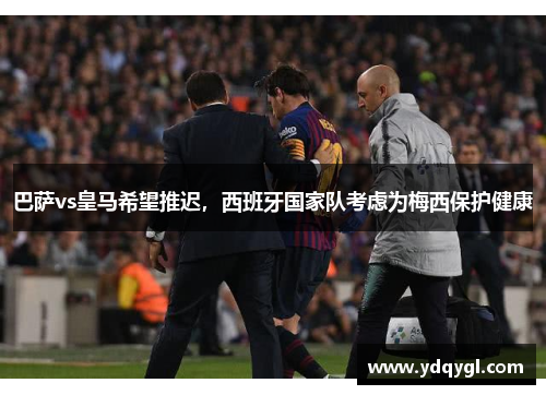 巴萨vs皇马希望推迟，西班牙国家队考虑为梅西保护健康